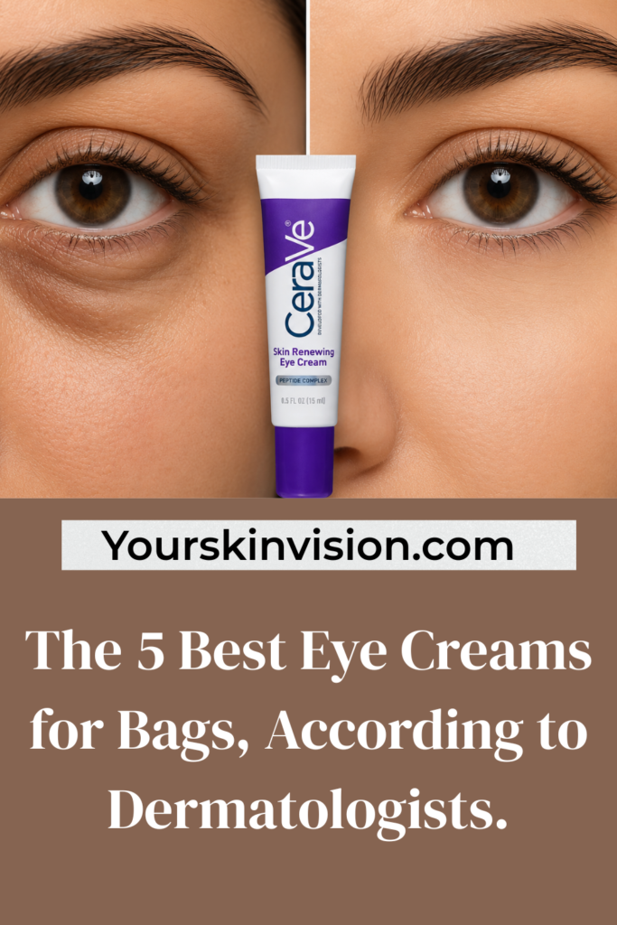 The 5 Best Eye Creams for Bags, According to Dermatologists